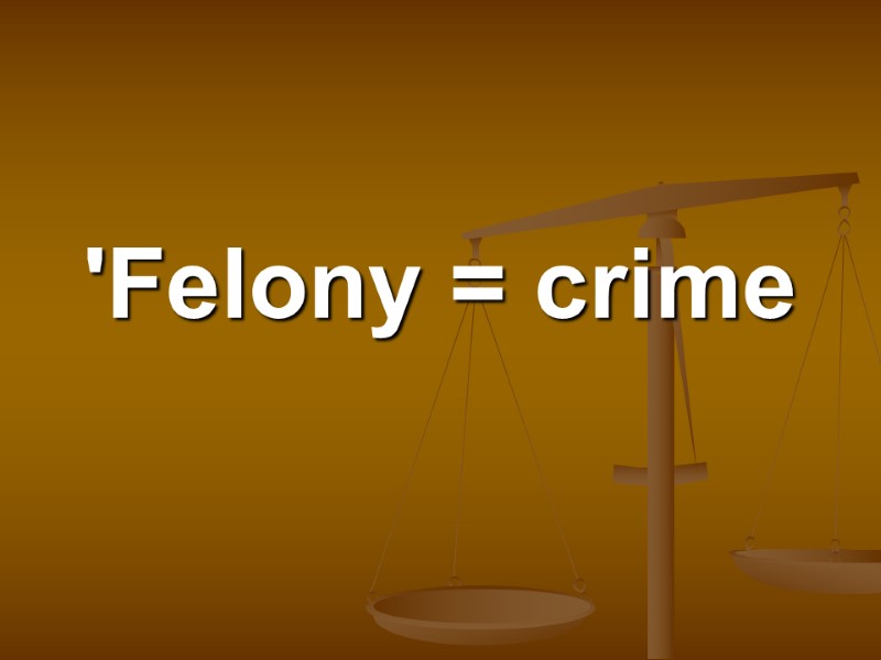 'Felony = crime